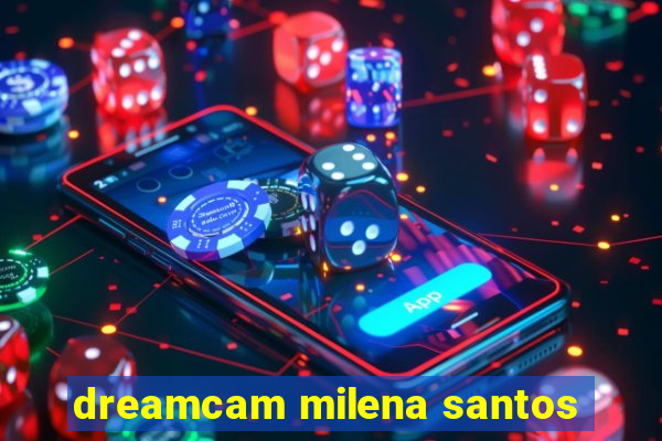 dreamcam milena santos